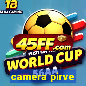 camera pirve